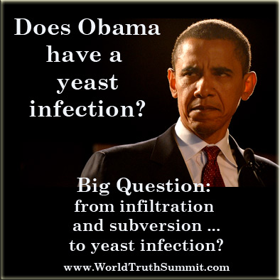 Obama - from infiltration and subversion to yeast infection?